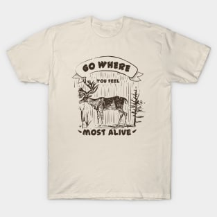 Go where you feel most alive, Moose, Outdoors, Adventurer, Explorer, Nature Lover T-Shirt